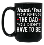 Thank You For Being The Dad You Didn'T Have To Be - Gift For Stepdad Fathers Day Black Gift Coffee Mug