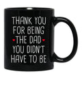 Thank You For Being The Dad You Didn'T Have To Be - Stepdad Fathers Day Gift Black Gift Coffee Mug - Black