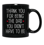 Thank You For Being The Dad You Didn'T Have To Be - Stepdad Fathers Day Gift Black Gift Coffee Mug - Black