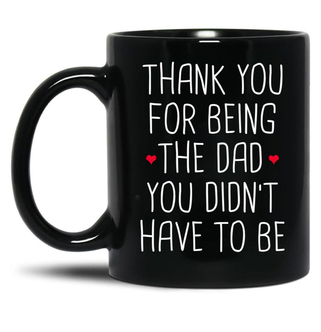 Thank You For Being The Dad You Didn'T Have To Be - Stepdad Fathers Day Gift Black Gift Coffee Mug