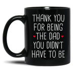 Thank You For Being The Dad You Didn'T Have To Be - Stepdad Fathers Day Gift Black Gift Coffee Mug