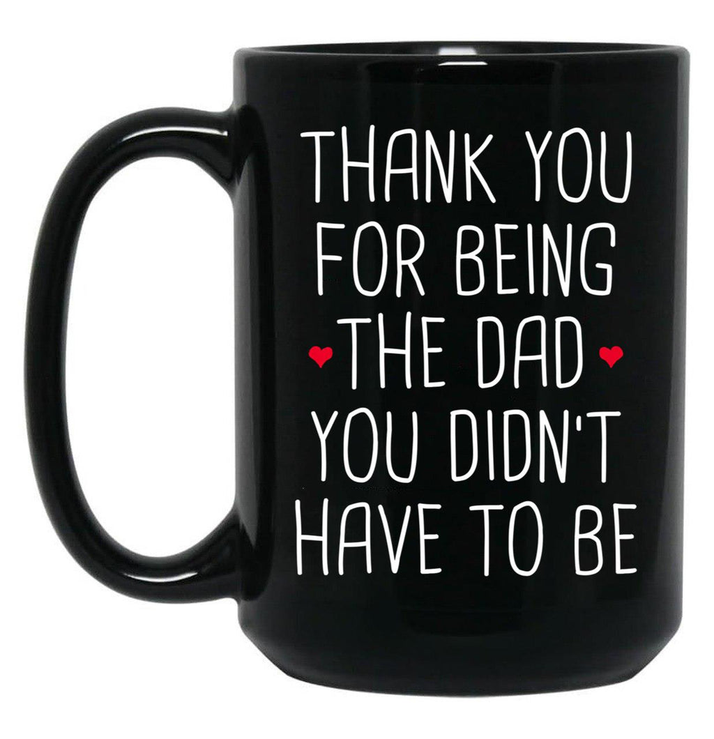 Thank You For Being The Dad You Didn'T Have To Be - Stepdad Fathers Day Gift Black Gift Coffee Mug