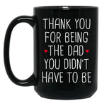 Thank You For Being The Dad You Didn'T Have To Be - Stepdad Fathers Day Gift Black Gift Coffee Mug