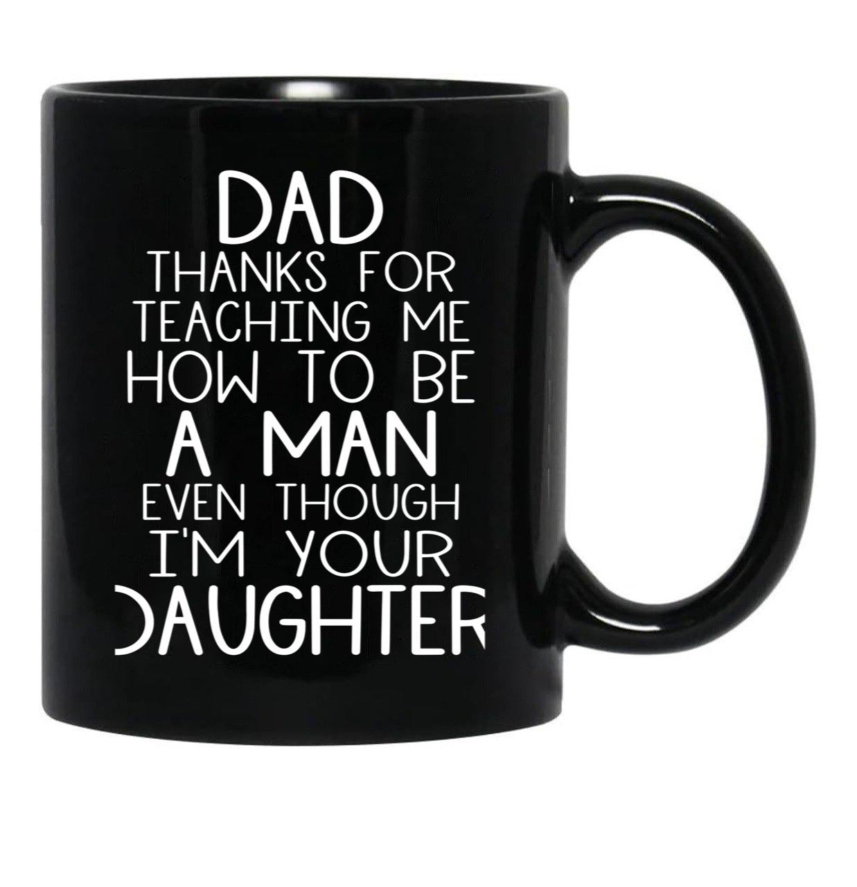 Thanks Dad For Teaching Me How To Be A Man Even Though I'M Your Daughter Black Gift Coffee Mug - Black