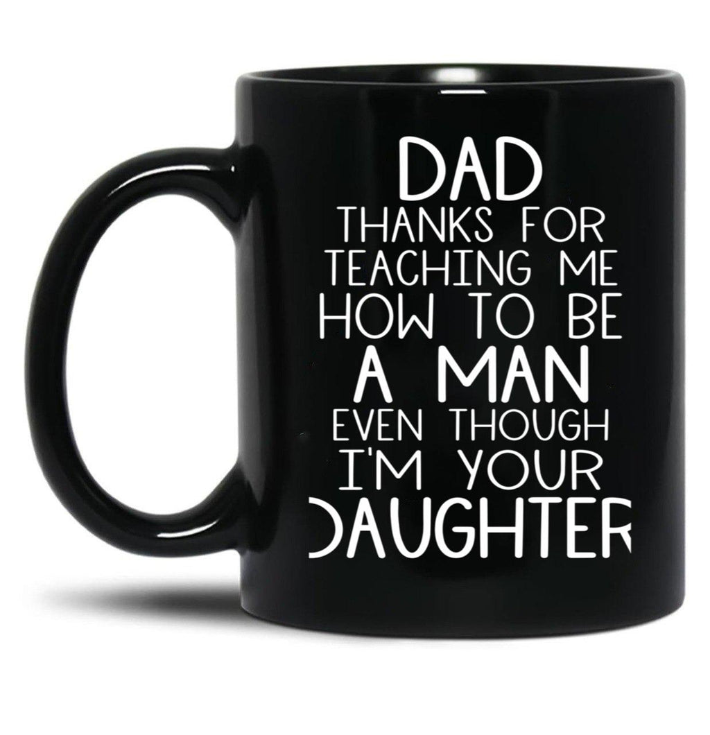 Thanks Dad For Teaching Me How To Be A Man Even Though I'M Your Daughter Black Gift Coffee Mug