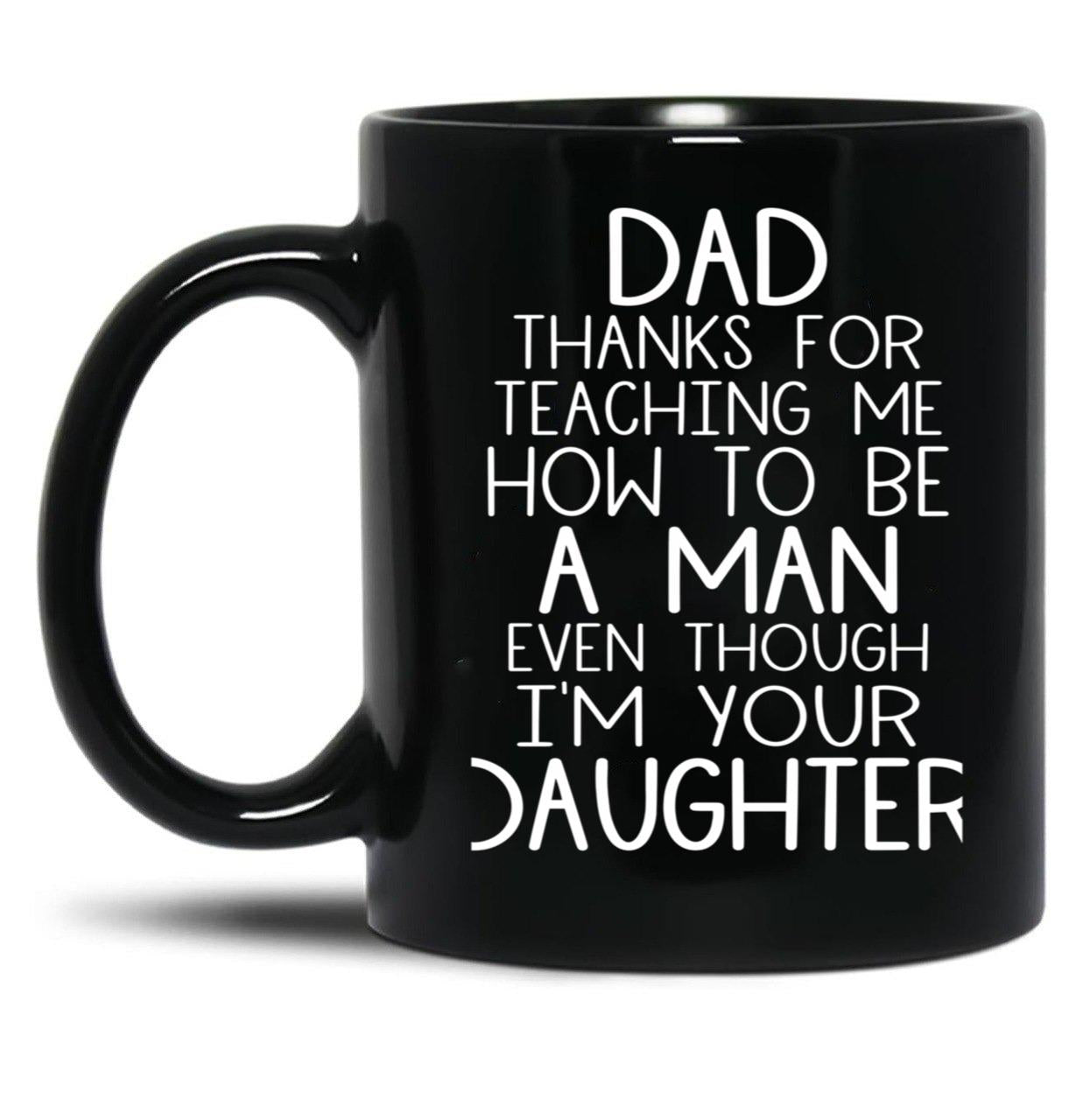 Thanks Dad For Teaching Me How To Be A Man Even Though I'M Your Daughter Black Gift Coffee Mug