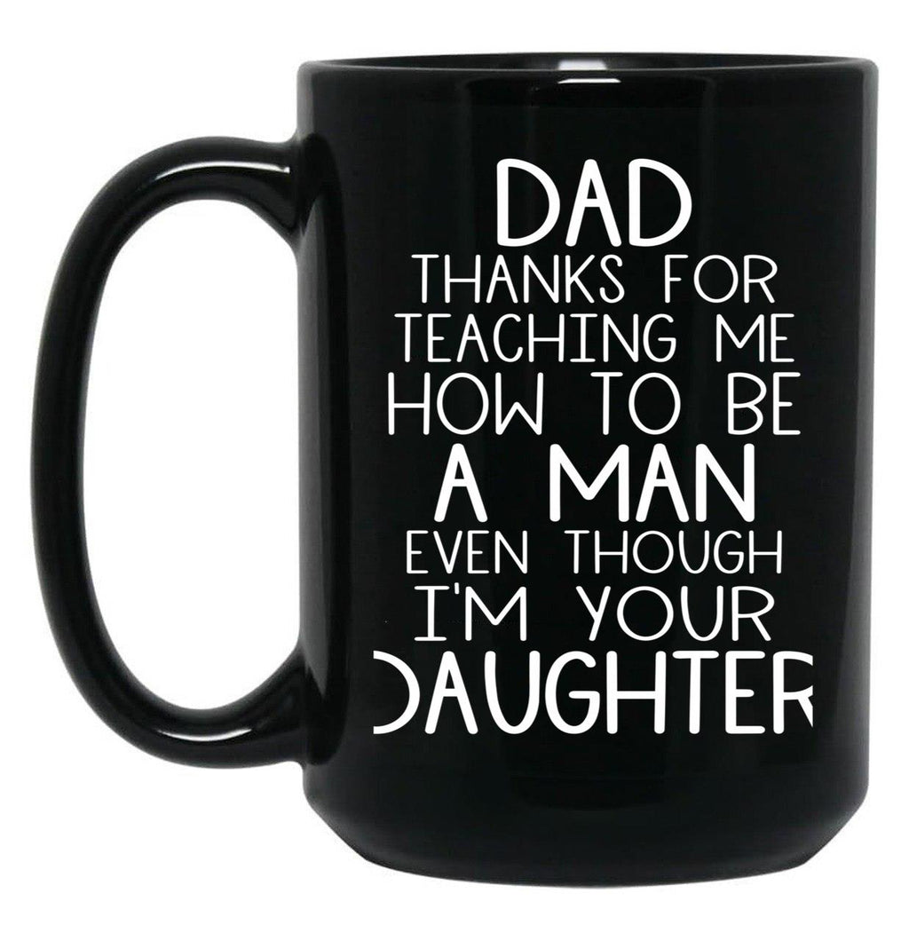 Thanks Dad For Teaching Me How To Be A Man Even Though I'M Your Daughter Black Gift Coffee Mug