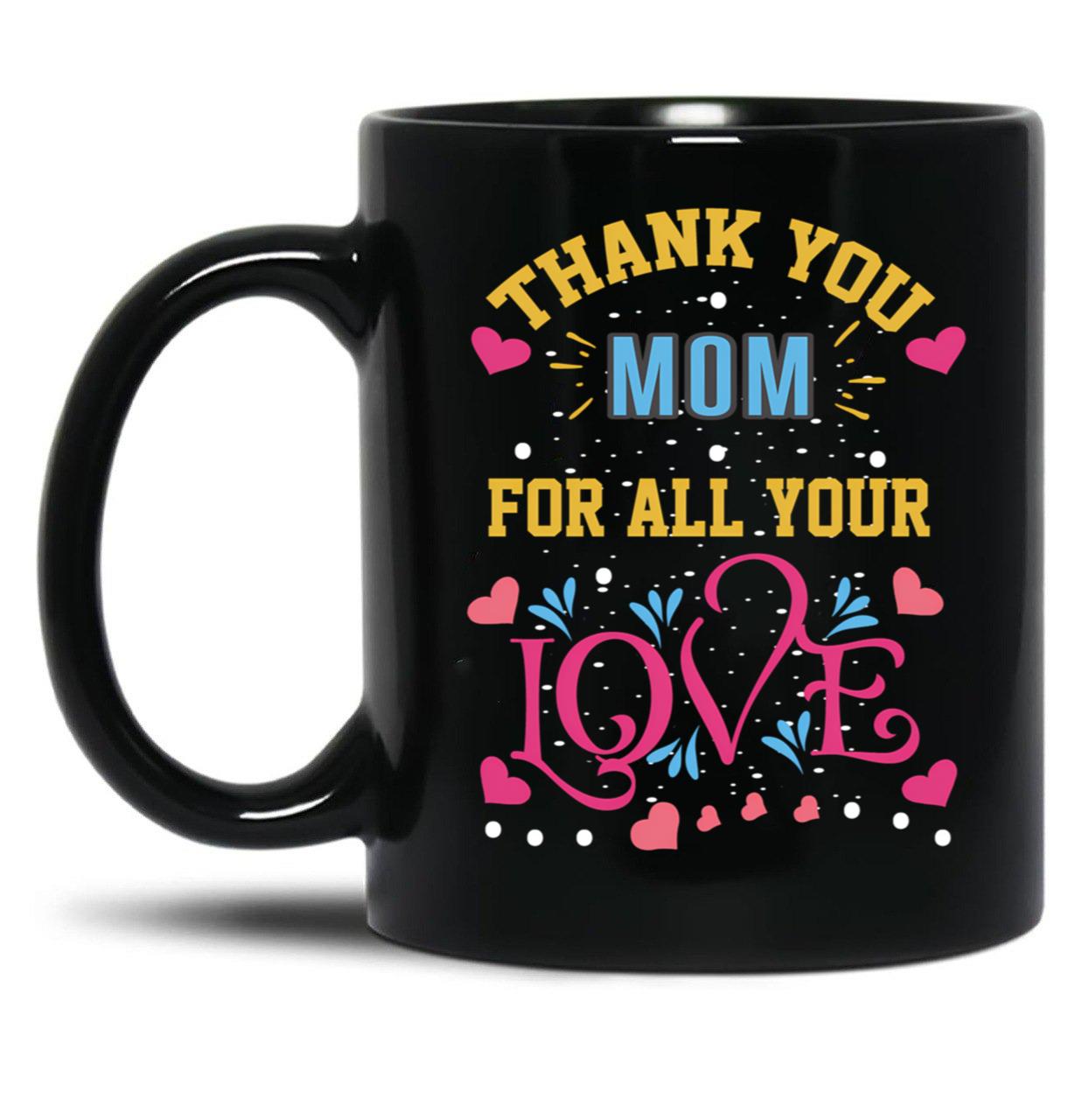 Thanks Mom For All Your Love Mather'S Day Black Gift Coffee Mug