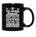 That Awkward Moment When Someone Asks You To Choose Between Then And Your German Shepherd Black Gift Coffee Mug - Black
