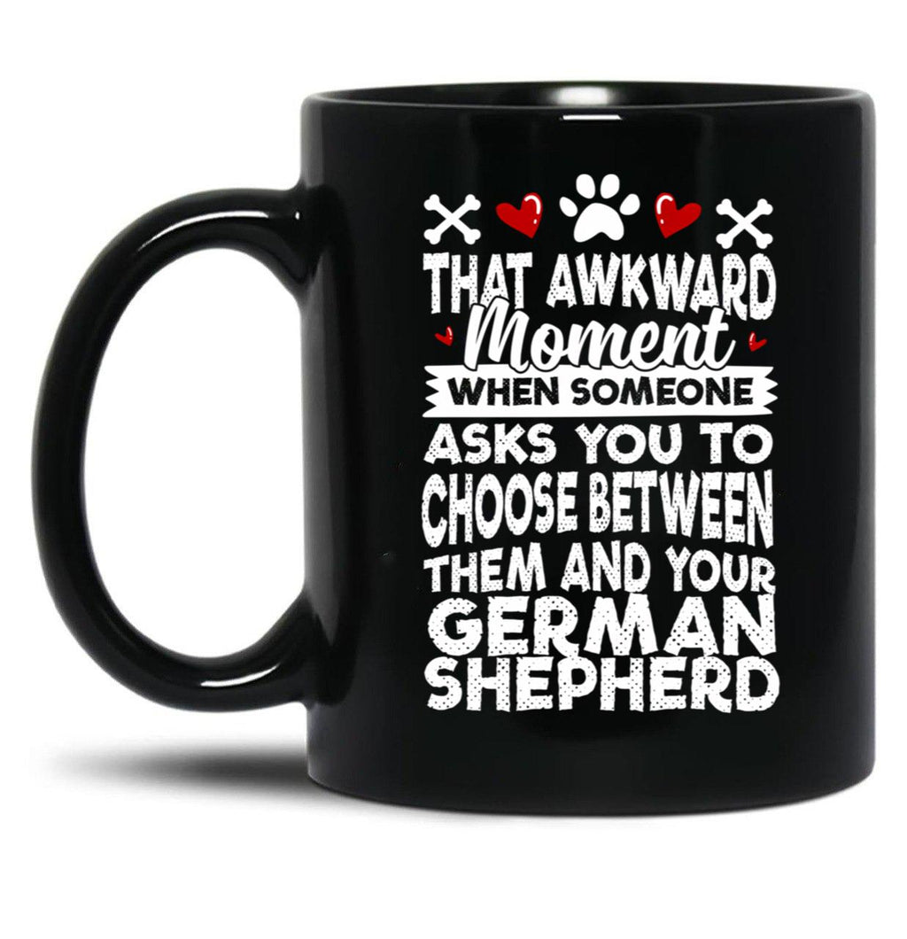 That Awkward Moment When Someone Asks You To Choose Between Then And Your German Shepherd Black Gift Coffee Mug