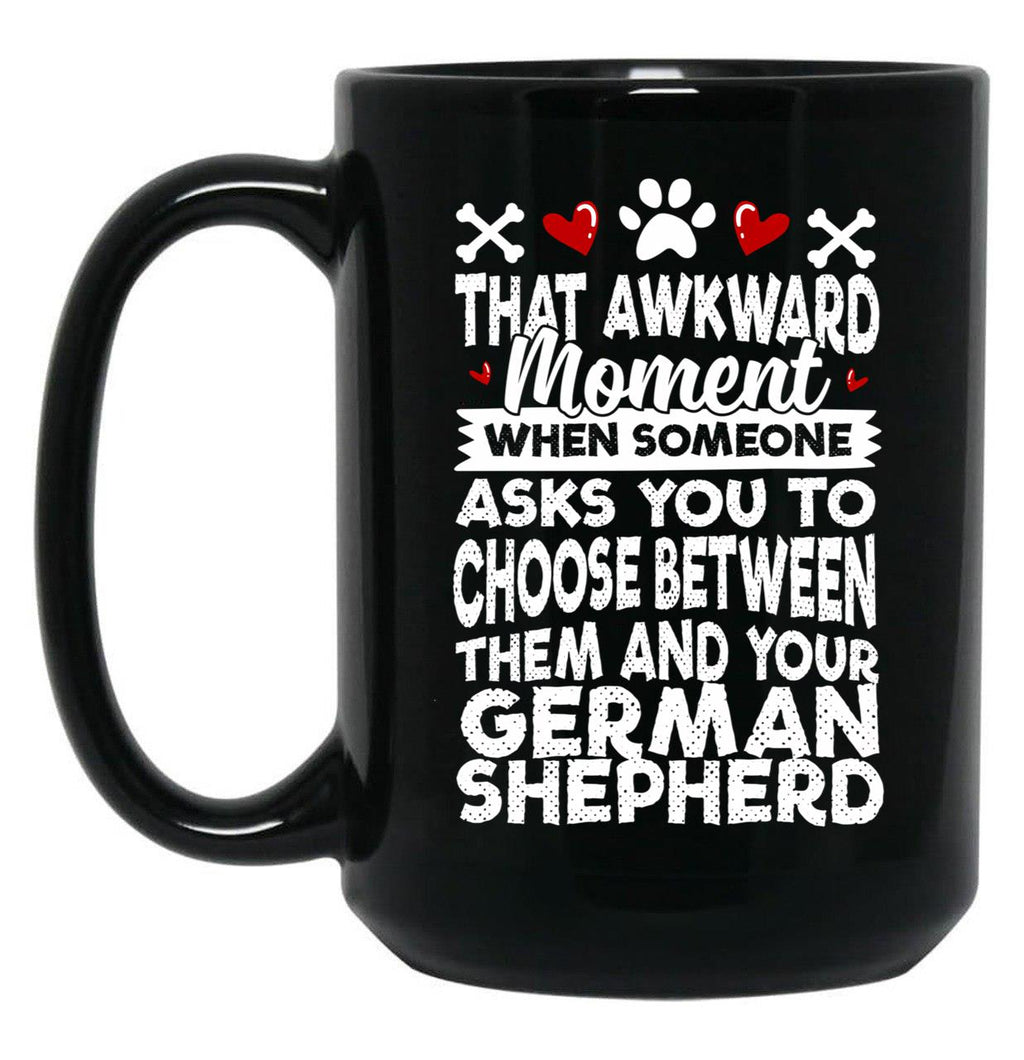 That Awkward Moment When Someone Asks You To Choose Between Then And Your German Shepherd Black Gift Coffee Mug