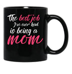 The Best Job I'Ve Ever Had Is Being A Mom Mother Black Gift Coffee Mug - Black