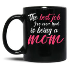The Best Job I'Ve Ever Had Is Being A Mom Mother Black Gift Coffee Mug