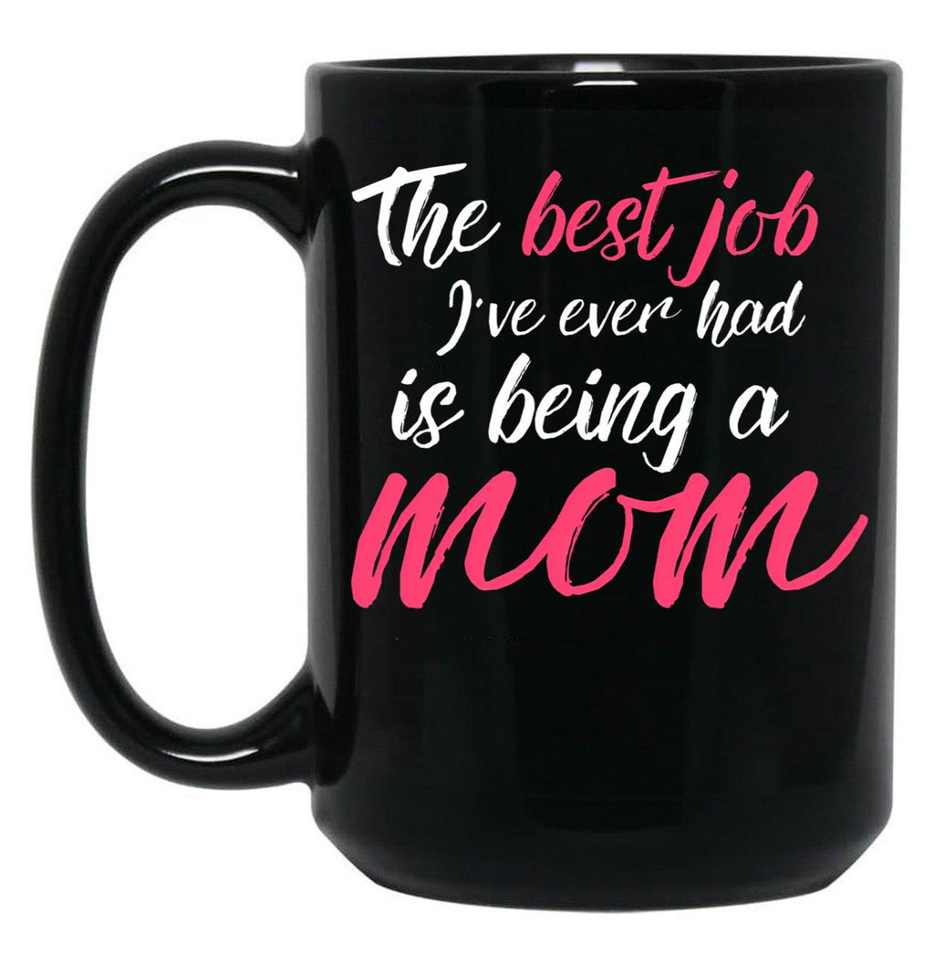 The Best Job I'Ve Ever Had Is Being A Mom Mother Black Gift Coffee Mug