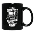 The Greatest Gift You Can Give To Someone Is Your Time Black Gift Coffee Mug - Black