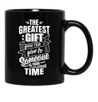 The Greatest Gift You Can Give To Someone Is Your Time Black Gift Coffee Mug - Black