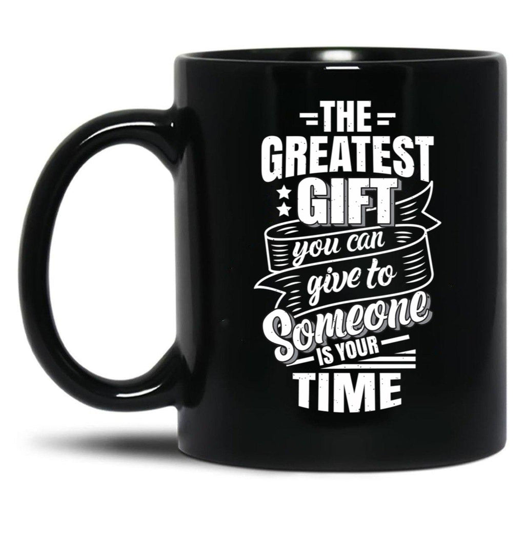 The Greatest Gift You Can Give To Someone Is Your Time Black Gift Coffee Mug