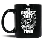 The Greatest Gift You Can Give To Someone Is Your Time Black Gift Coffee Mug