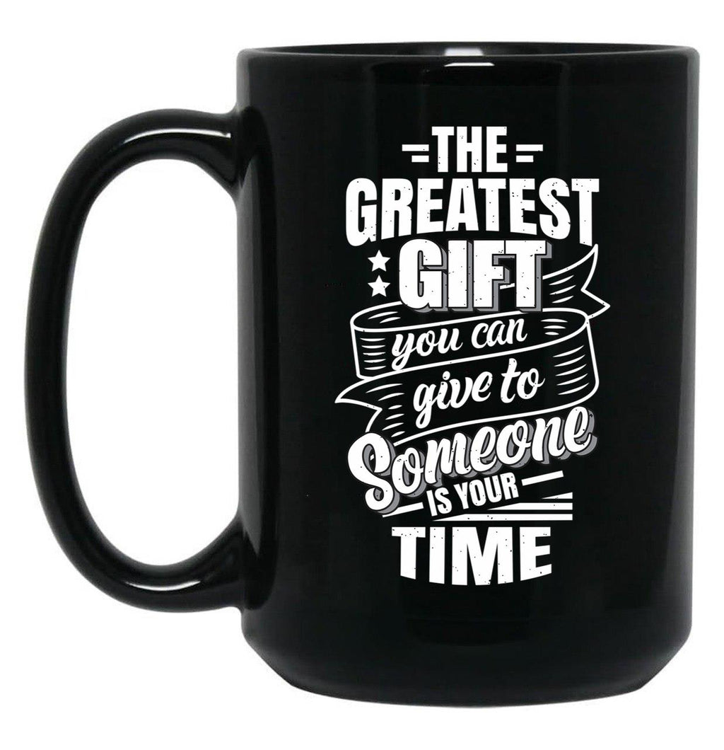 The Greatest Gift You Can Give To Someone Is Your Time Black Gift Coffee Mug
