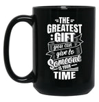 The Greatest Gift You Can Give To Someone Is Your Time Black Gift Coffee Mug