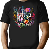 The Horrors Persist But So Do I Humor Flower (1) T-Shirt for Men & Women, T-Shirts Graphic Tee - Black