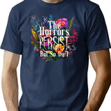 The Horrors Persist But So Do I Humor Flower (1) T-Shirt for Men & Women, T-Shirts Graphic Tee - Navy