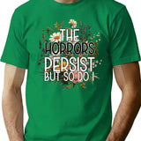 The Horrors Persist But So Do I Humor Flower T-Shirt for Men & Women, T-Shirts Graphic Tee - Green