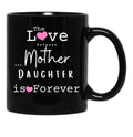 The Love Between Mother And Daughter Is Forever Mug Black Gift Coffee Mug - Black