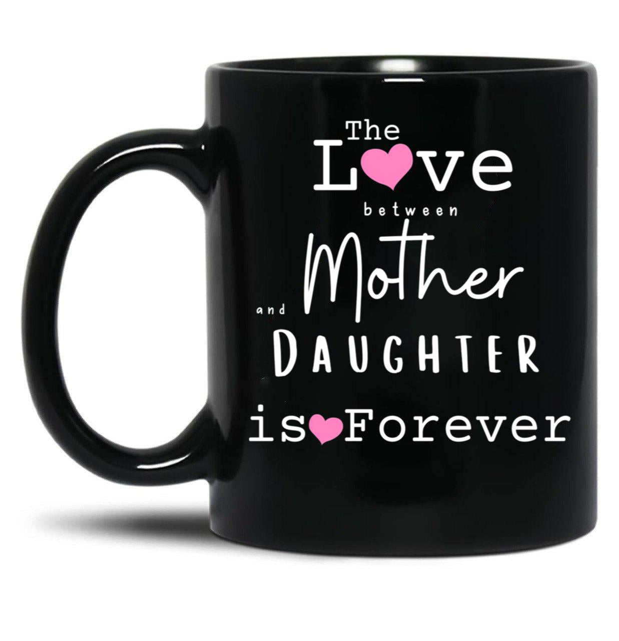 The Love Between Mother And Daughter Is Forever Mug Black Gift Coffee Mug
