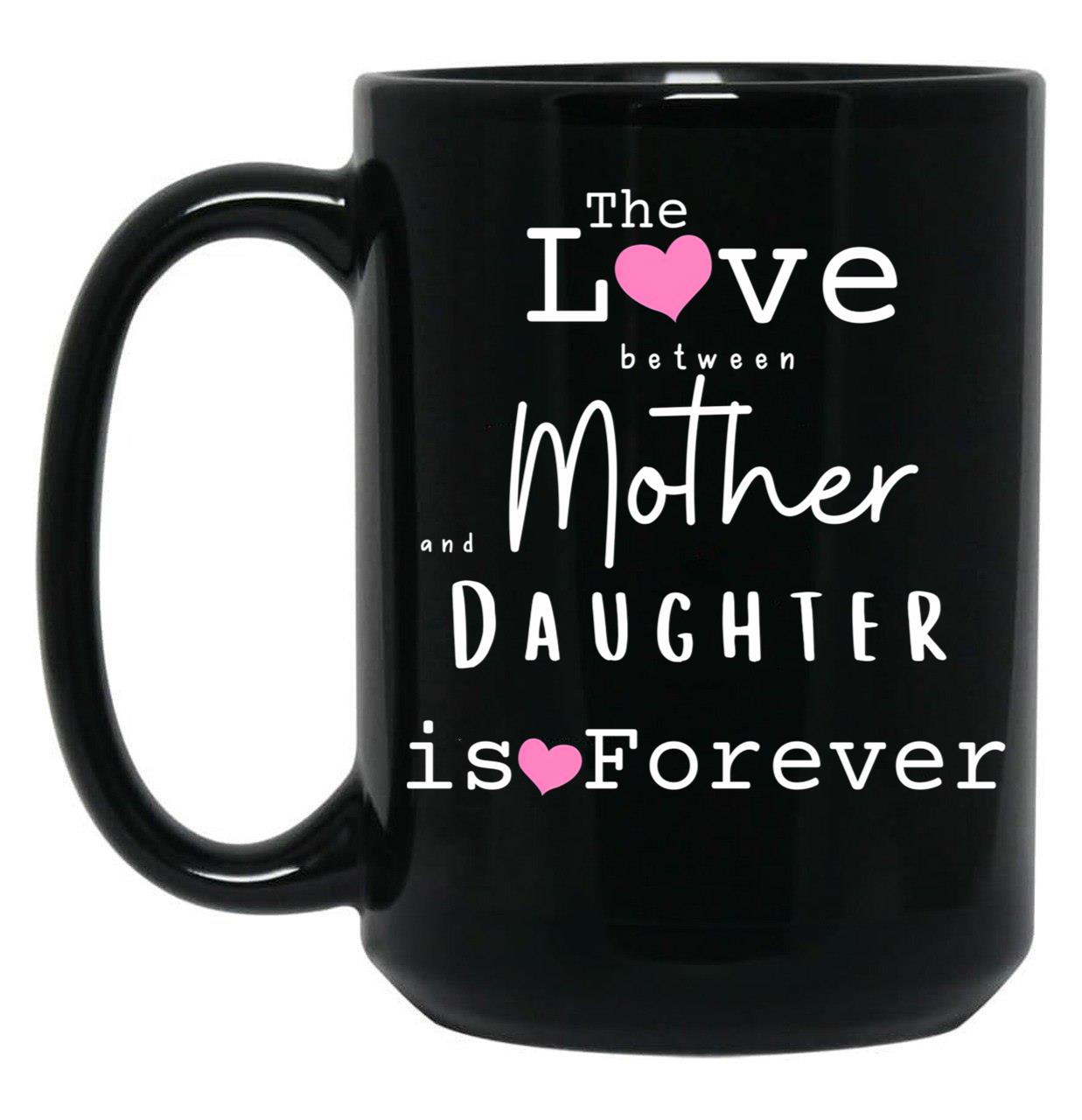 The Love Between Mother And Daughter Is Forever Mug Black Gift Coffee Mug