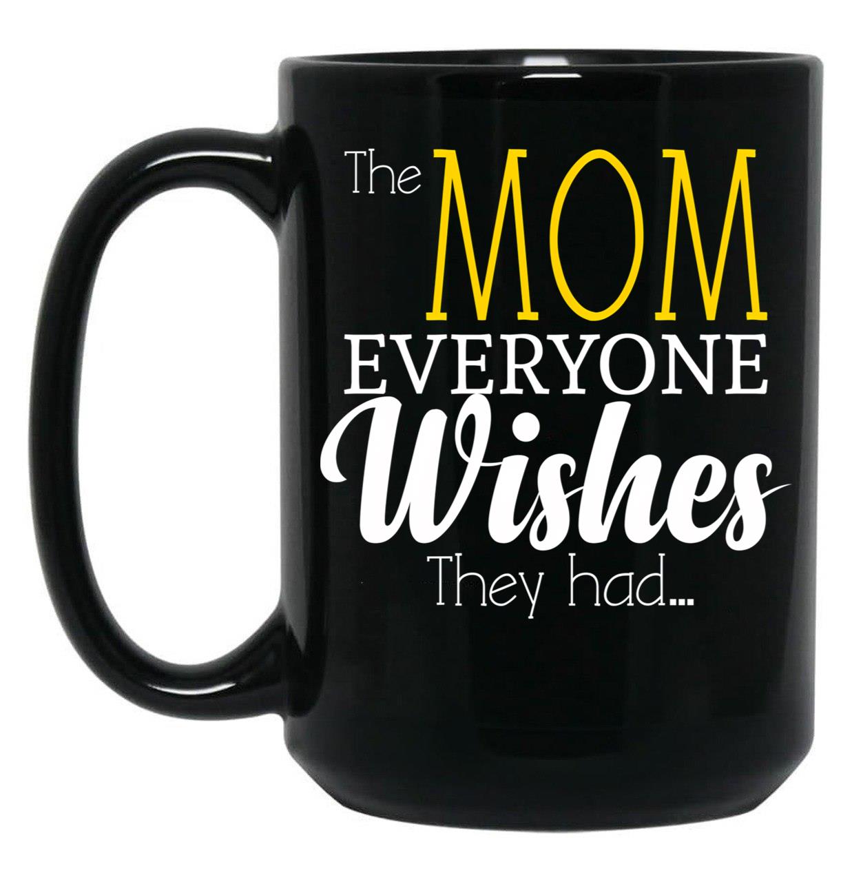 The Mom Everyone Wishes They Had Mothers Day Gift (1) Black Gift Coffee Mug