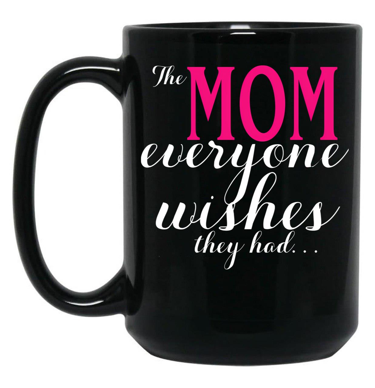 The Mom Everyone Wishes They Had Mothers Day Gift Black Gift Coffee Mug