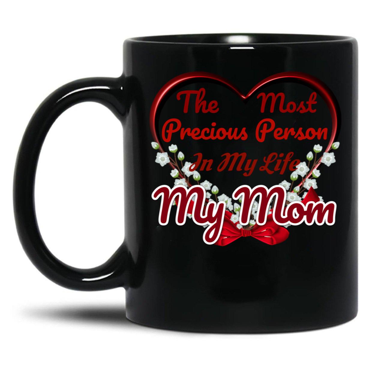 The Most Precious Person N My Life My Mom Black Gift Coffee Mug