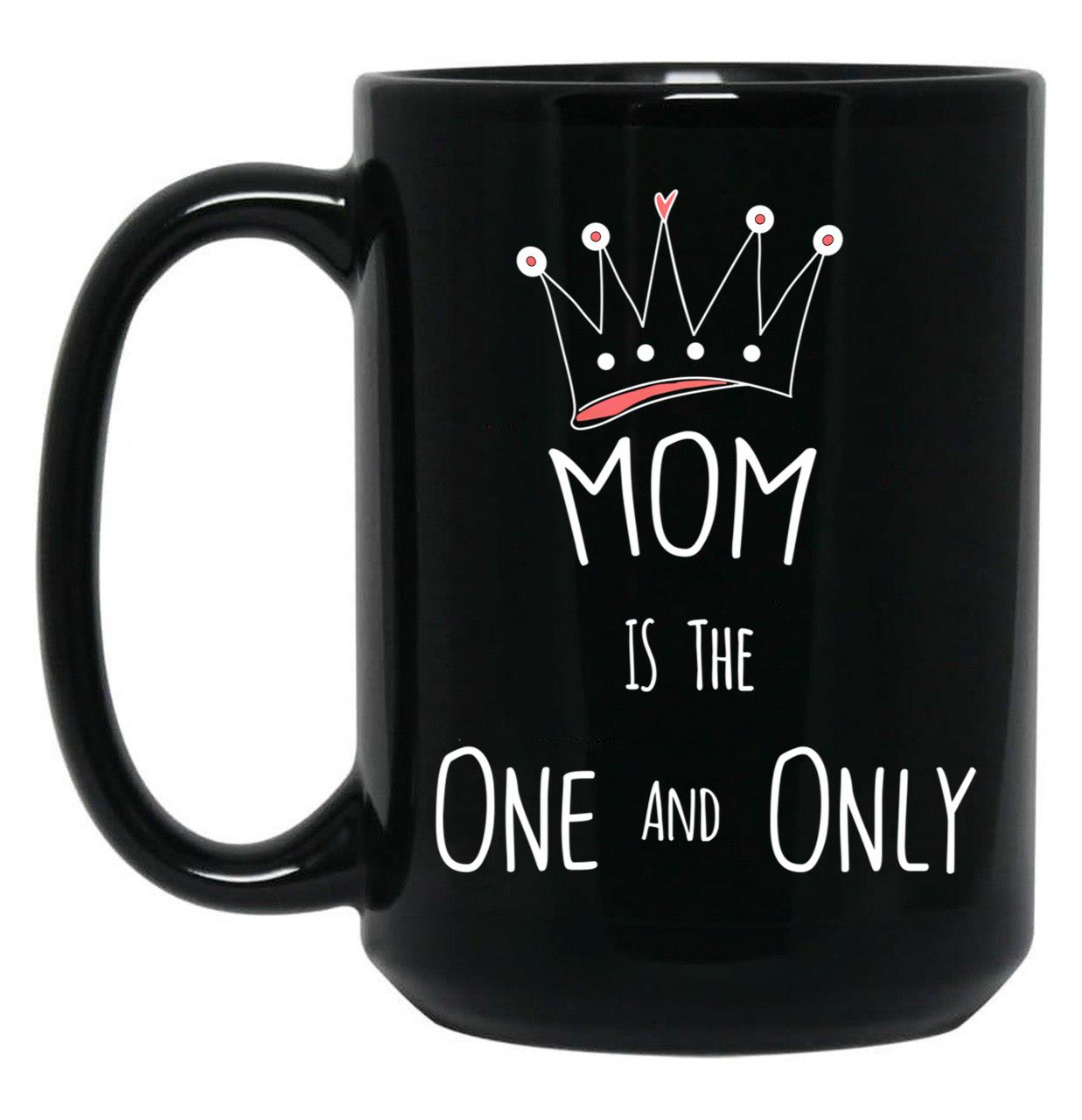 The One And Only Gift To Your Mom To Show Your Love Black Gift Coffee Mug