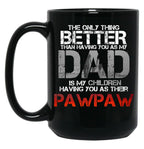 The Only Thing Better Than Having You As My Dad Is Pawpaw Black Gift Coffee Mug