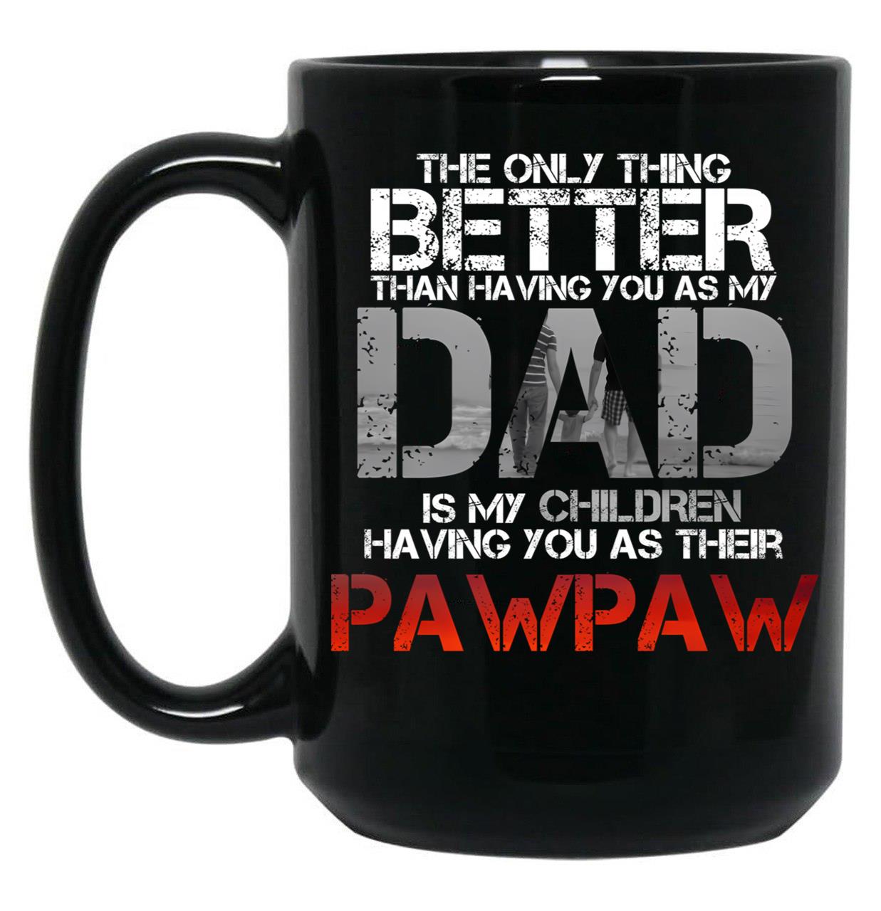 The Only Thing Better Than Having You As My Dad Is Pawpaw Black Gift Coffee Mug