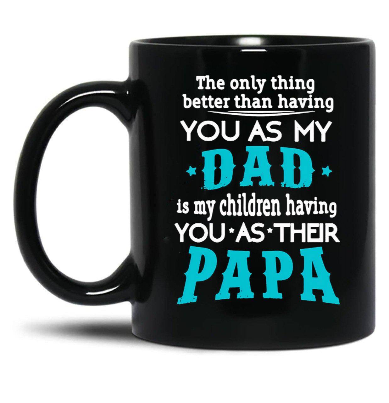 The Only Thing Better Than Having You As My Dad Black Gift Coffee Mug