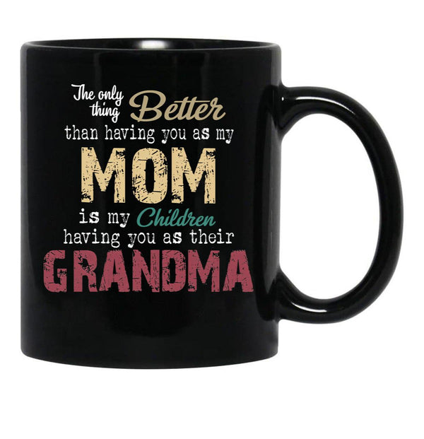The Only Thing Better Than Having You As My Mom Is My Children Having You As Their Grandma Mother'S Day Black Gift Coffee Mug - Black