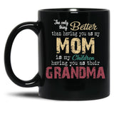 The Only Thing Better Than Having You As My Mom Is My Children Having You As Their Grandma Mother'S Day Black Gift Coffee Mug
