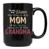 The Only Thing Better Than Having You As My Mom Is My Children Having You As Their Grandma Mother'S Day Black Gift Coffee Mug - Black