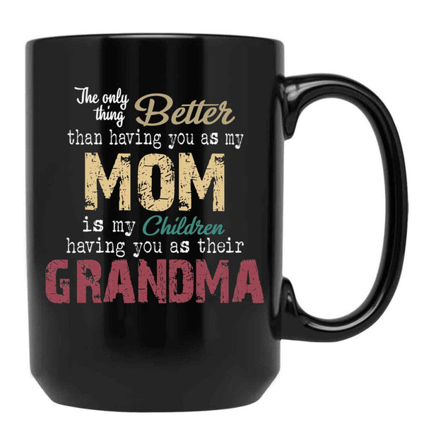 The Only Thing Better Than Having You As My Mom Is My Children Having You As Their Grandma Mother'S Day Black Gift Coffee Mug - Black