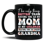 The Only Thing Better Than Having You As My Mom Is My Children Having You As Their Grandma Black Gift Coffee Mug