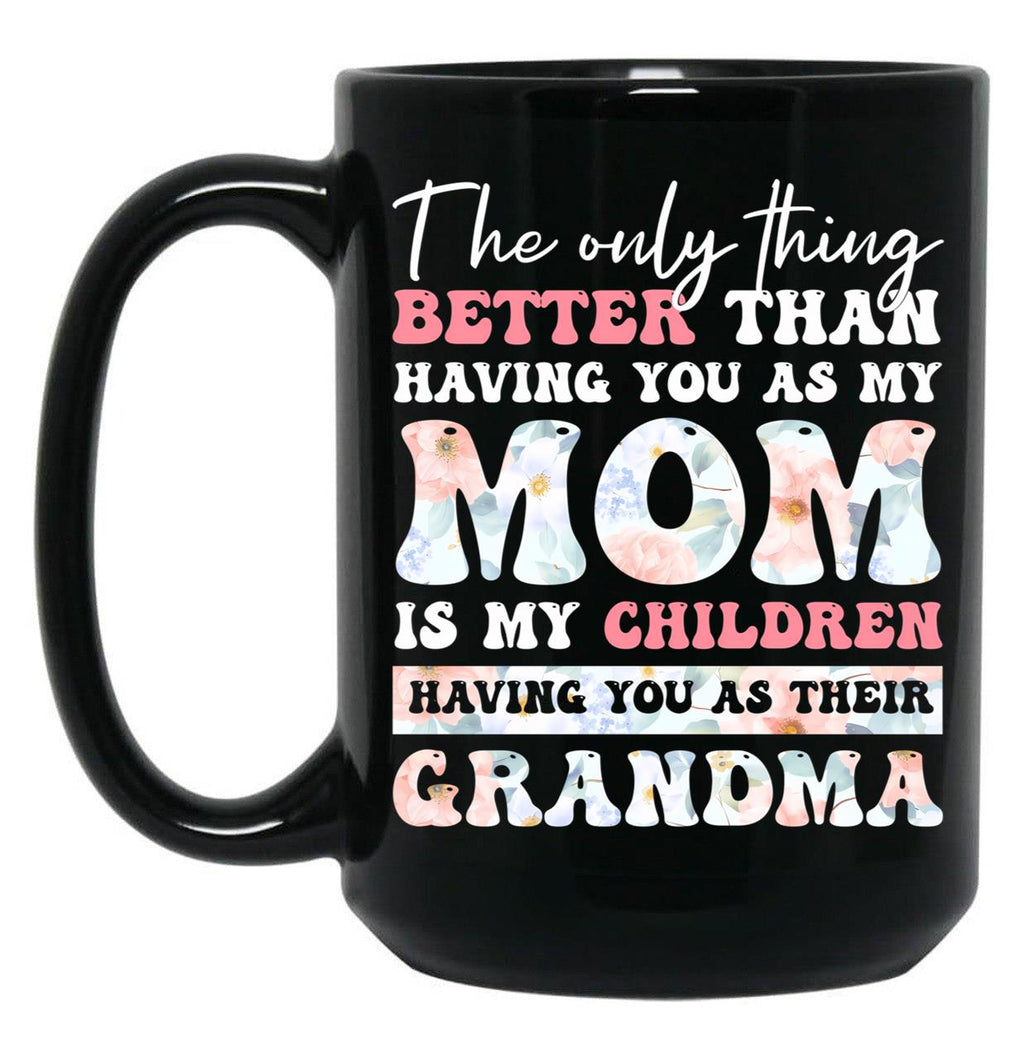 The Only Thing Better Than Having You As My Mom Is My Children Having You As Their Grandma Black Gift Coffee Mug