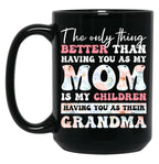 The Only Thing Better Than Having You As My Mom Is My Children Having You As Their Grandma Black Gift Coffee Mug