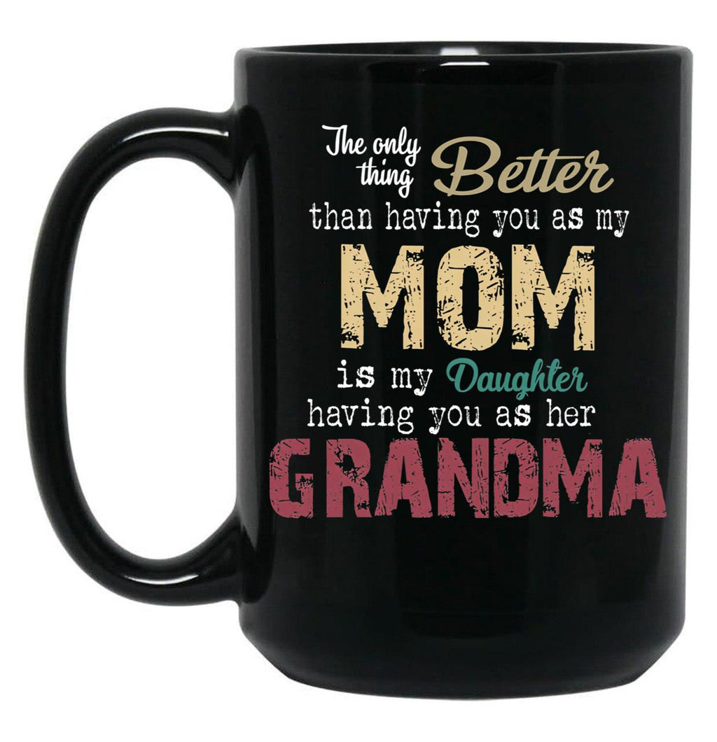 The Only Thing Better Than Having You As My Mom Is My Daughter Having You As Her Grandma,Grandmother Black Gift Coffee Mug