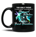 The Only Thing I Love More Than Being A Mom And Grandma Is Being Great Grandma Black Gift Coffee Mug