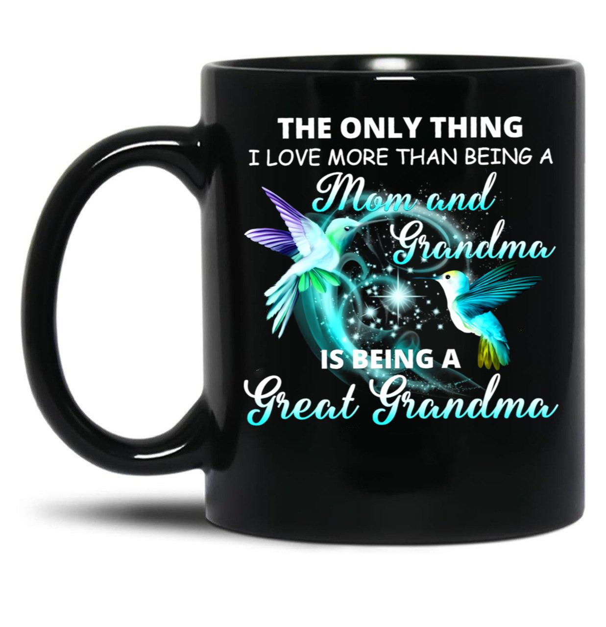 The Only Thing I Love More Than Being A Mom And Grandma Is Being Great Grandma Black Gift Coffee Mug