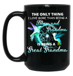 The Only Thing I Love More Than Being A Mom And Grandma Is Being Great Grandma Black Gift Coffee Mug