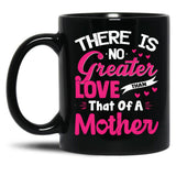 There Is No Greater Love Than Of A Mother Best Mom Ever Black Gift Coffee Mug