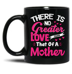 There Is No Greater Love Than Of A Mother Best Mom Ever Black Gift Coffee Mug